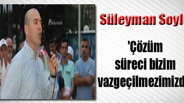 Süleyman Soylu: 'Çözüm süreci bizim vazgeçilmezimizdir'