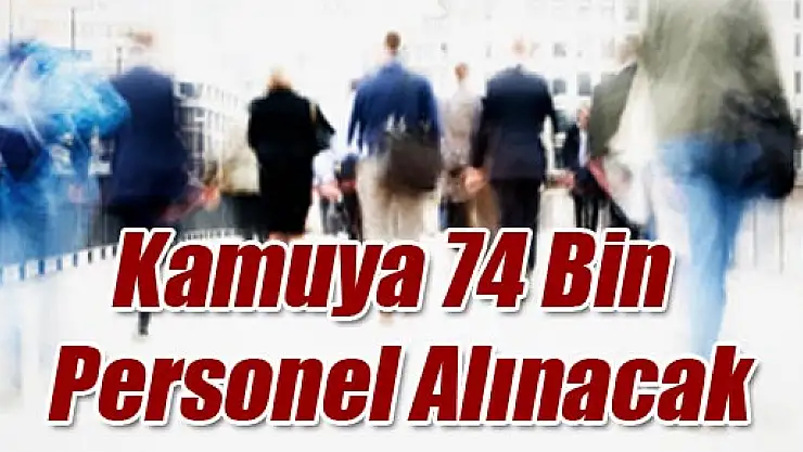 Kamuya 74 Bin Personel Alınacak