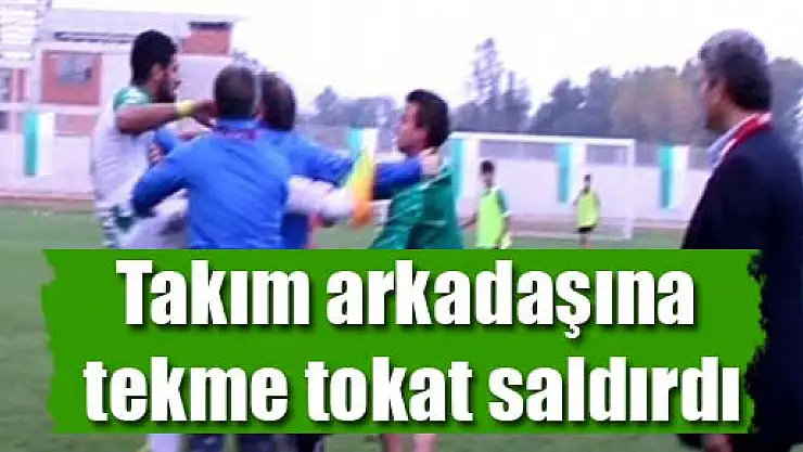 Takım arkadaşına tekme tokat saldırdı