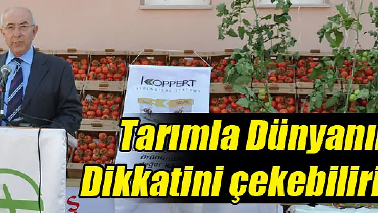 'Tarımla Dünyanın Dikkatini çekebiliriz'