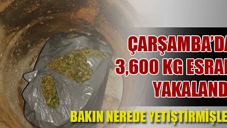 ÇARŞAMBA'DA 3.600 KG  ESRAR YAKALANDI…