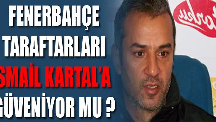 Fenerbahçe taraftarı İsmail Kartal'a güveniyor mu?