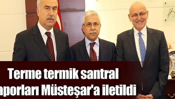 Terme termik santral raporları Müsteşar'a iletildi