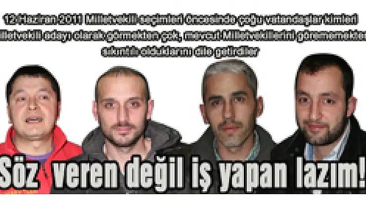 Söz  veren değil iş yapan lazım!'