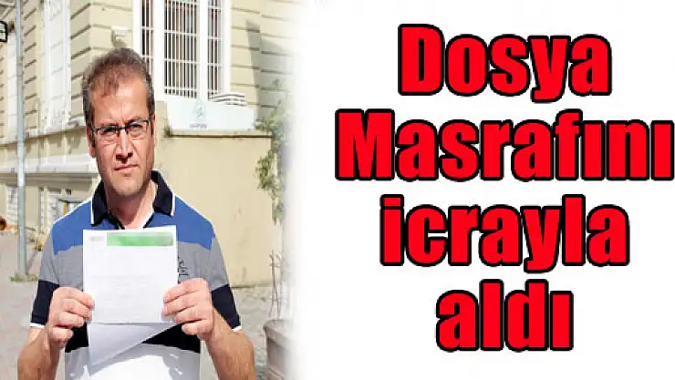 Dosya Masrafını icrayla aldı