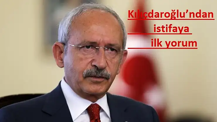Kılıçdaroğlu'ndan istifaya ilk yorum