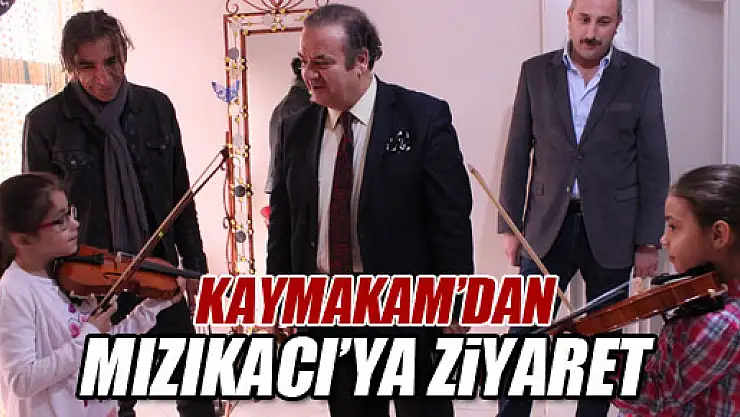 KAYMAKAM YILDIZ'DAN MIZIKACI'YA ZİYARET