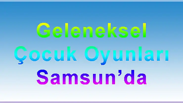  Geleneksel Çocuk Oyunları Samsun'da