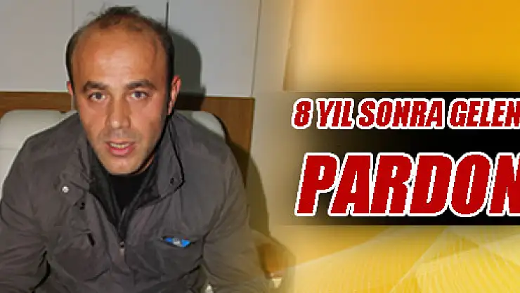  8 Yıl Sonra Gelen Pardon 