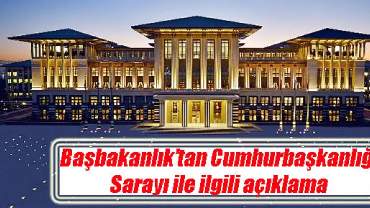 Başbakanlık'tan Cumhurbaşkanlığı Sarayı ile ilgili açıklama