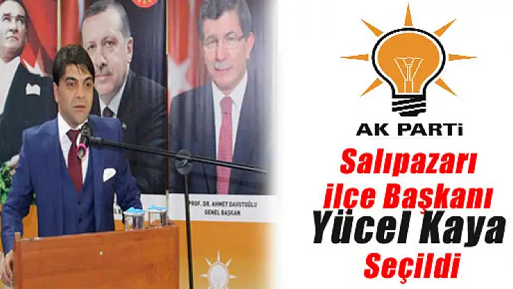 AK PARTİ SALIPAZARI'NDA KAYA YENİDEN BAŞKAN