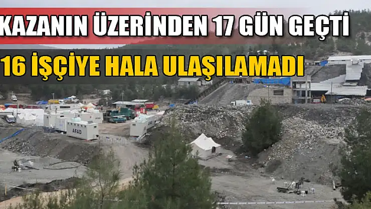 Maden kazasının üzerinden 17 gün geçti işçilere hala ulaşılamadı