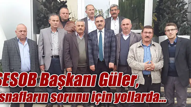 SESOB Başkanı Güler esnafların sorunu için yollarda...