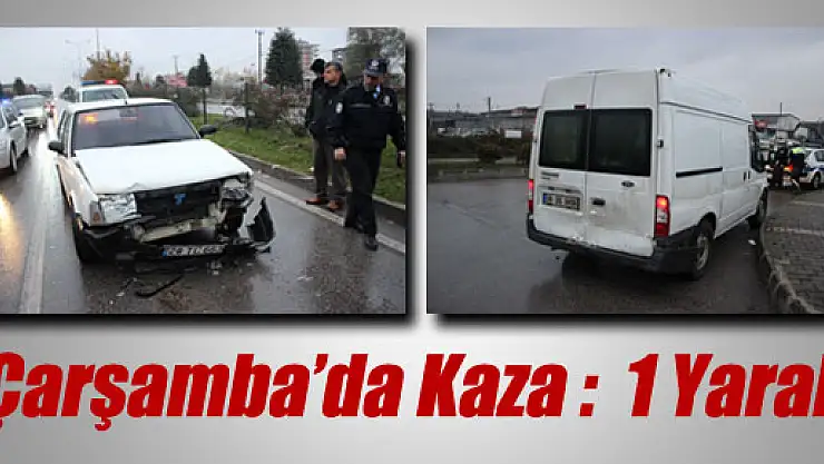 ÇARŞAMBA'DA TRAFİK KAZASI: 1 YARALI...