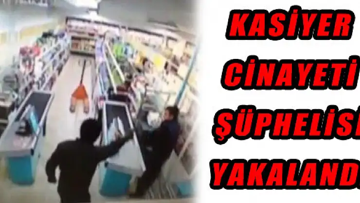 Kasiyer Cinayeti Şüphelisi Yakalandı