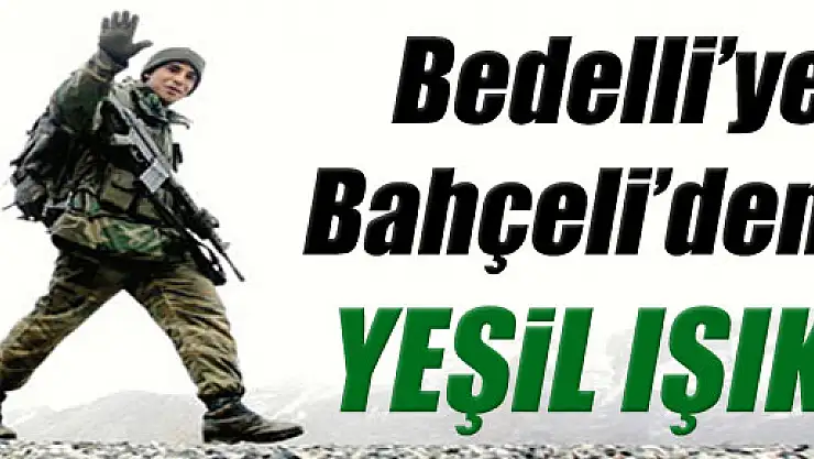 Bahçeli'den bedelli askerliğe yeşil ışık