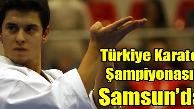 Türkiye Karate Şampiyonası Samsun'da