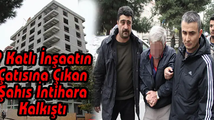 9 Katlı İnşaatın Çatısına Çıkan Şahıs İntihara Kalkıştı