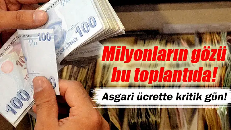 Asgari ücrette kritik gün