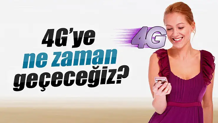 4G'ye ne zaman geçeceğiz?