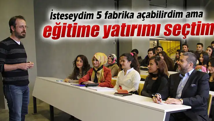 '5 fabrika açabilirdim ama eğitime yatırımı seçtim'