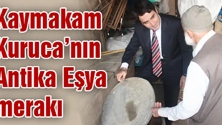 Kaymakam Kuruca'nın Antika Eşya merakı
