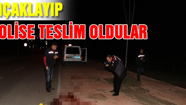 BIÇAKLAYIP POLİSE TESLİM OLDULAR 