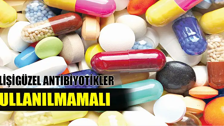 Gelişigüzel Antibiyotik Kullanılmamalı