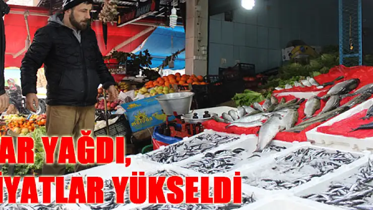 KAR YAĞDI, FİYATLAR YÜKSELDİ
