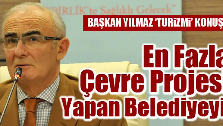 Yılmaz: 'En Fazla Çevre Projesi Yapan Belediyeyiz'