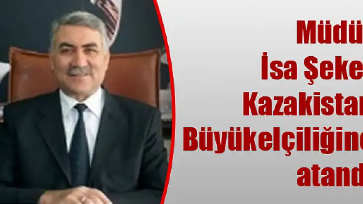 Şeker, Kazakistan Büyükelçiliğine atandı