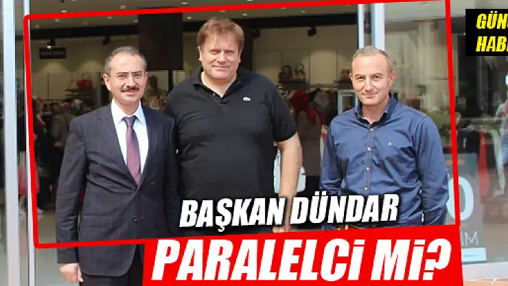 Dündar Paralelci mi?