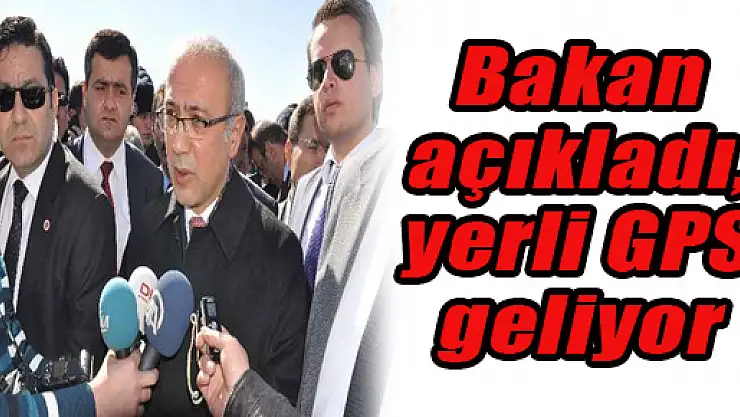 Bakan açıkladı, yerli GPS geliyor