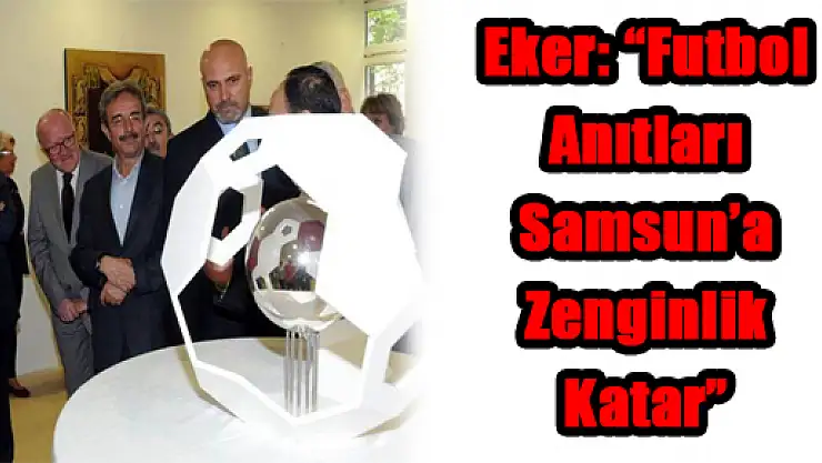 Eker: 'Futbol Anıtları Samsun'a Zenginlik Katar'