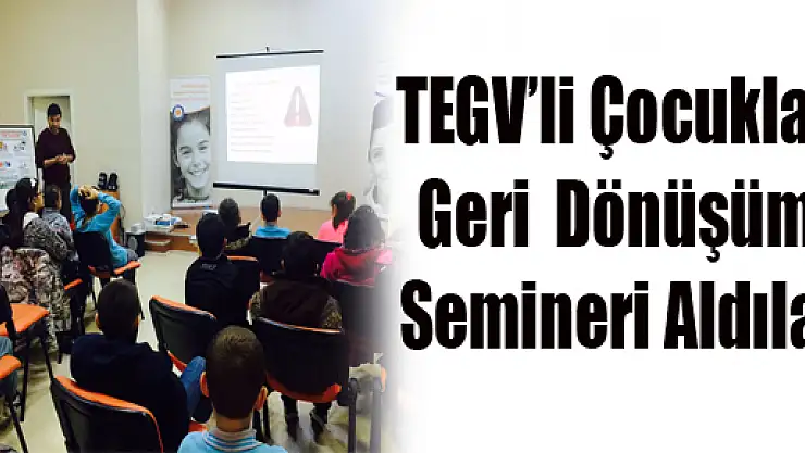 TEGV'li Çocuklar Geri Dönüşüm Semineri Aldılar