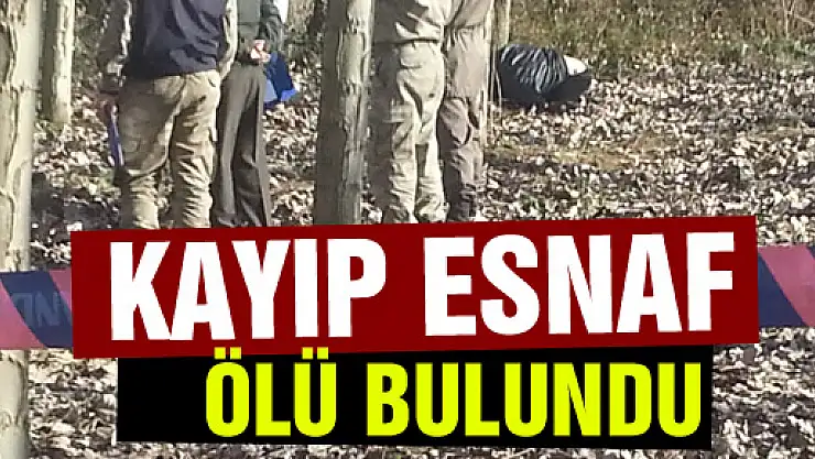 KAYIP ESNAF ÖLÜ BULUDU