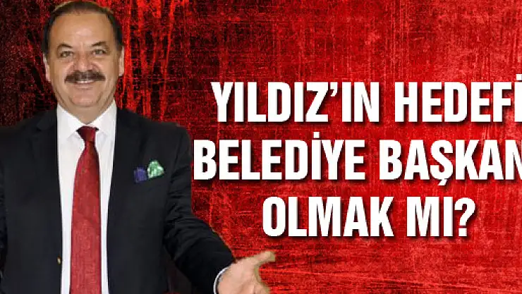 Yıldız'ın Hedefi Belediye Başkanı Olmak mı?