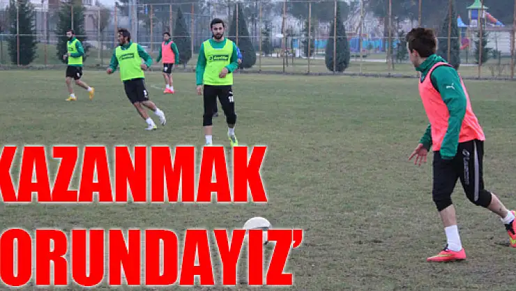 'KAZANMAK ZORUNDAYIZ'