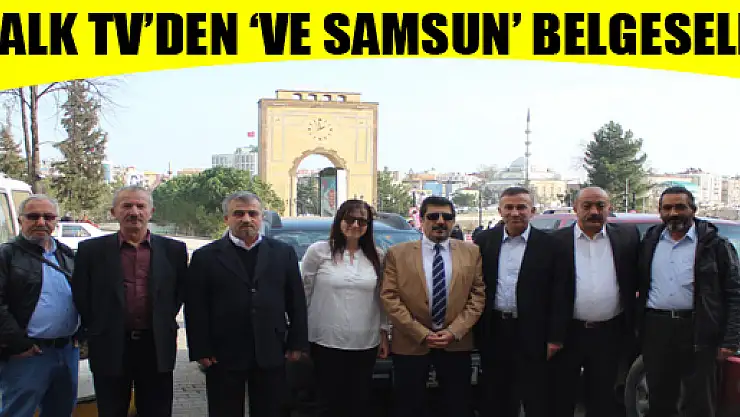 HALK TV'DEN 'VE SAMSUN' BELGESELİ…