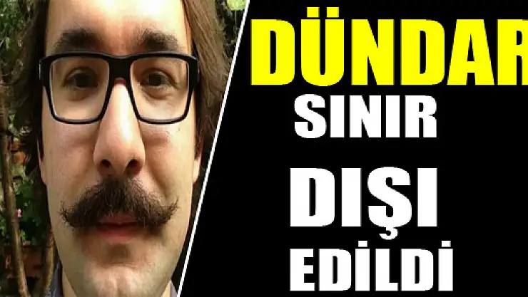 Dündar, sınır dışı edildi