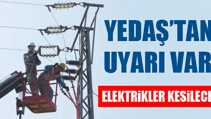 YEDAŞ'TAN KESİNTİ UYARISI