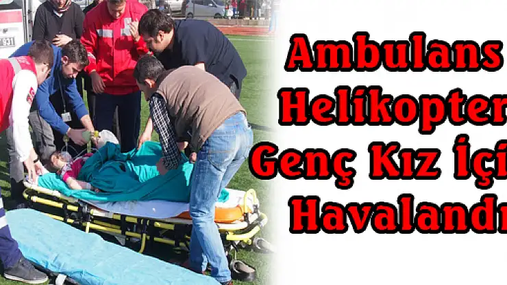 Ambulans Helikopter Genç Kız İçin Havalandı