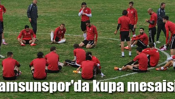 Samsunspor'da kupa mesaisi!