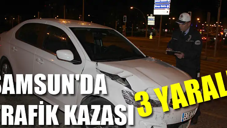 SAMSUN'DA TRAFİK KAZASI: 3 YARALI
