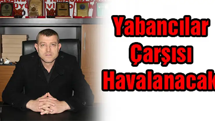 Yabancılar Çarşısı Havalanacak 