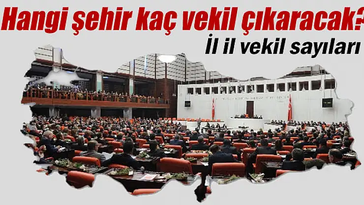 Hangi şehir kaç vekil çıkaracak?
