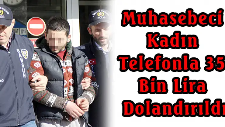 Muhasebeci Kadın Telefonla 35 Bin Lira Dolandırıldı