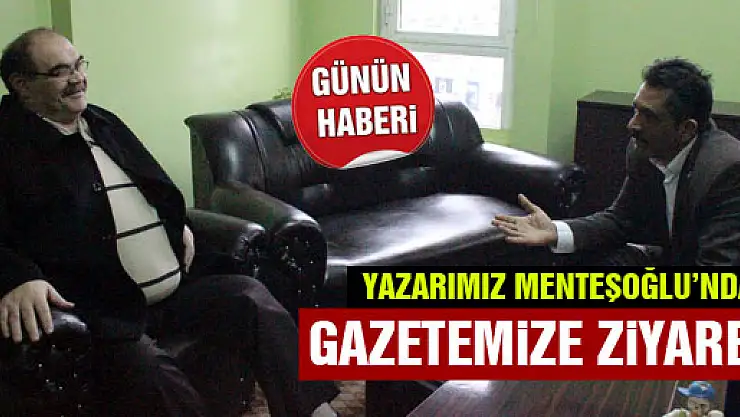 Yazarımız Menteşoğlu'ndan Gazetemize Ziyaret