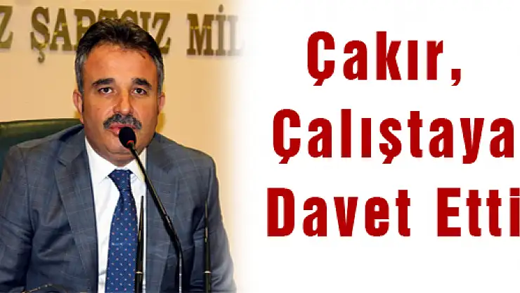 Çakır, Çalıştaya Davet Etti 