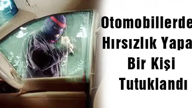 Otomobillerden Hırsızlık Yapan Bir Kişi Tutuklandı